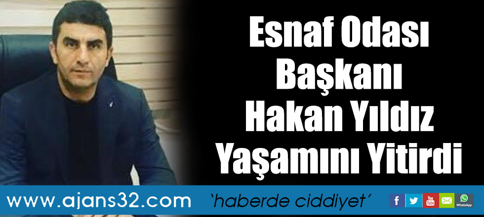 Esnaf Odası Başkanı Hakan Yıldız Yaşamını Yitirdi