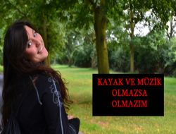 'Kayak ve Müzik Olmazsa Olmazım'