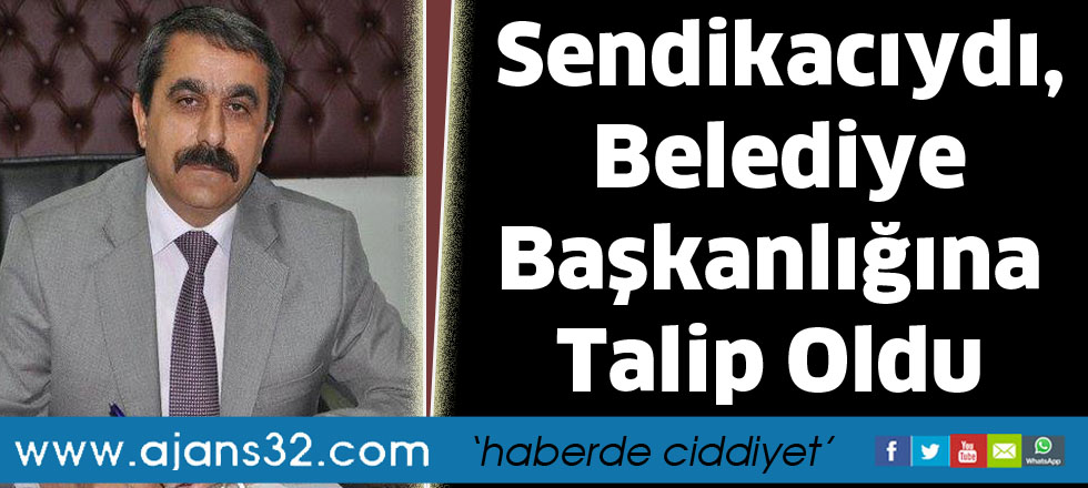 Sendikacıydı, Belediye   Başkanlığına talip oldu