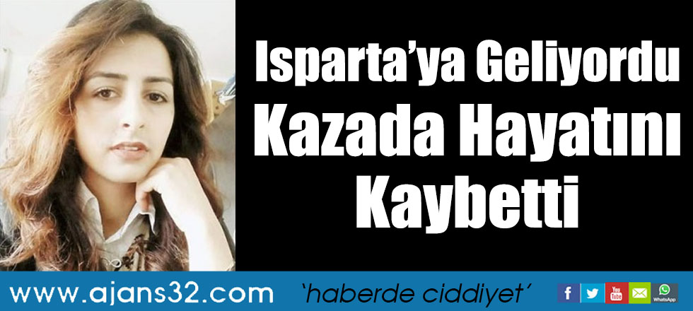 Isparta’ya Geliyordu Kazada Hayatını Kaybetti