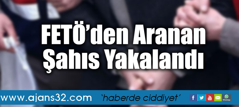 FETÖ’den Aranan Şahıs Yakalandı