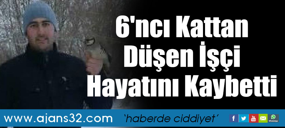 6'ncı Kattan Düşen İşçi Hayatını Kaybetti