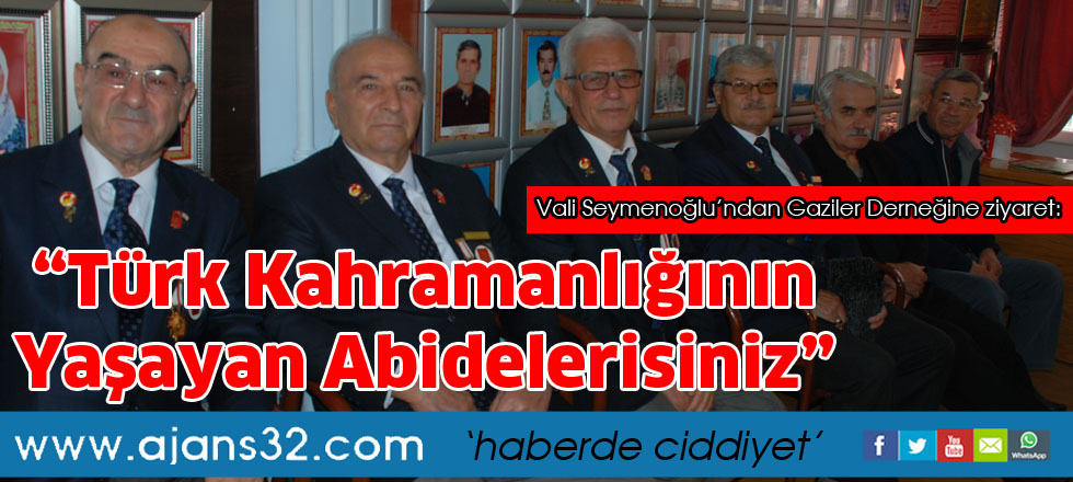 “Türk kahramanlığının   yaşayan abidelerisiniz”