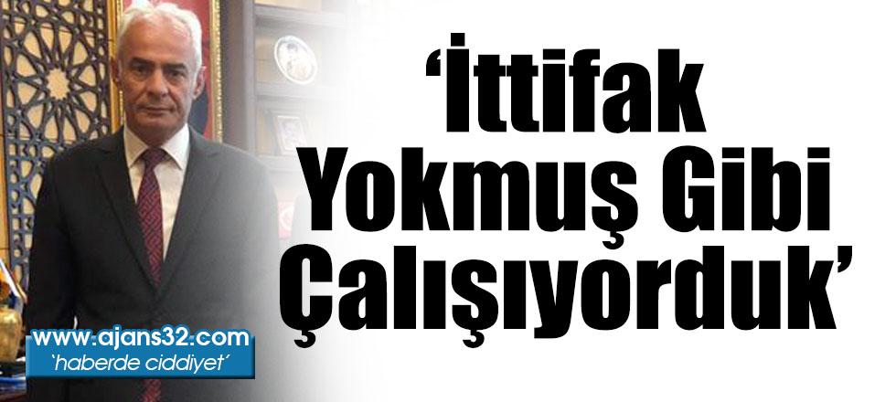 İttifak Yokmuş Gibi Çalışıyorduk