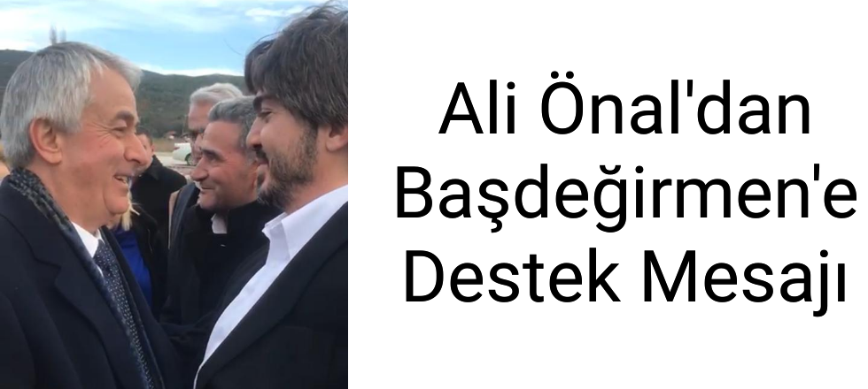 Ali Önal'dan Başdeğirmen'e Destek Mesajı