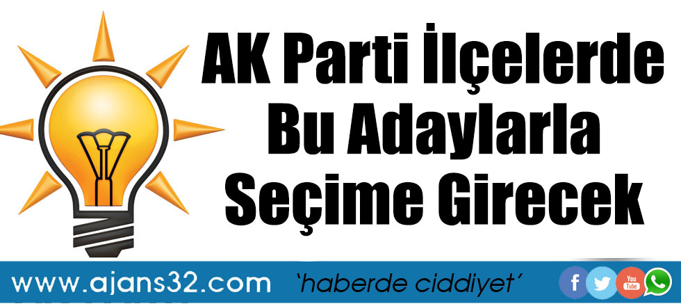 AK Parti İlçelerde Bu Adaylarla Seçime Girecek