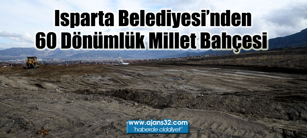 Isparta Belediyesi’nden 60 Dönümlük Millet Bahçesi