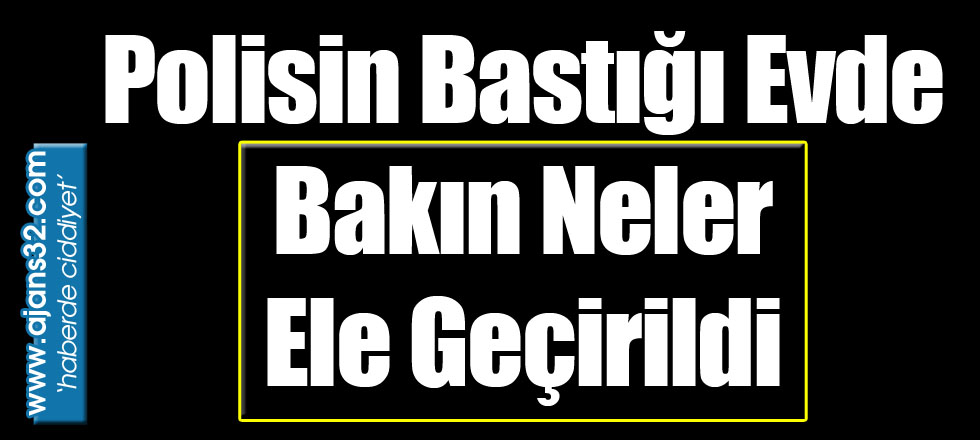 Polisin Bastığı Evde Bakın Neler Ele Geçirildi