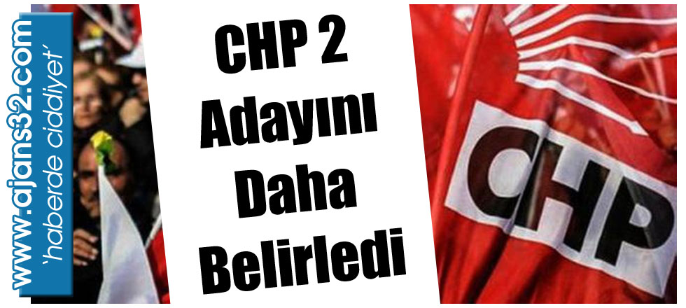 CHP 2 Adayını Daha Belirledi