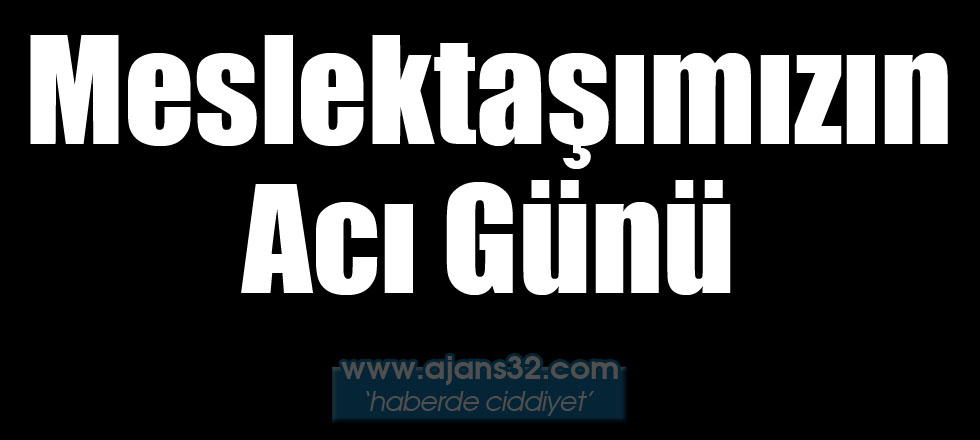 Meslektaşımızın Acı Günü