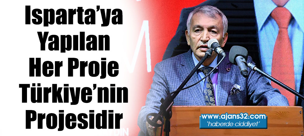 Isparta’ya Yapılan Her Proje Türkiye’nin Projesidir