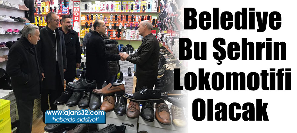 Belediye Bu Şehrin Lokomotifi Olacak