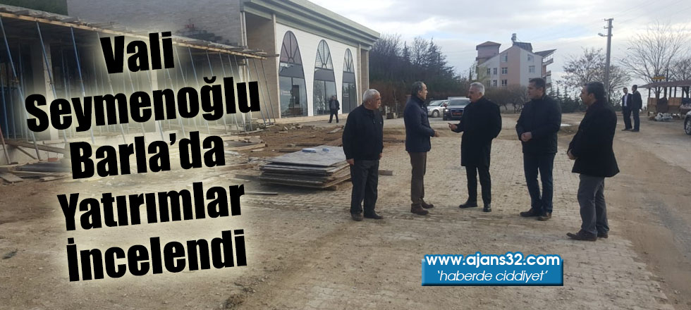 Vali Seymenoğlu Barla’da Yatırımlar İncelendi