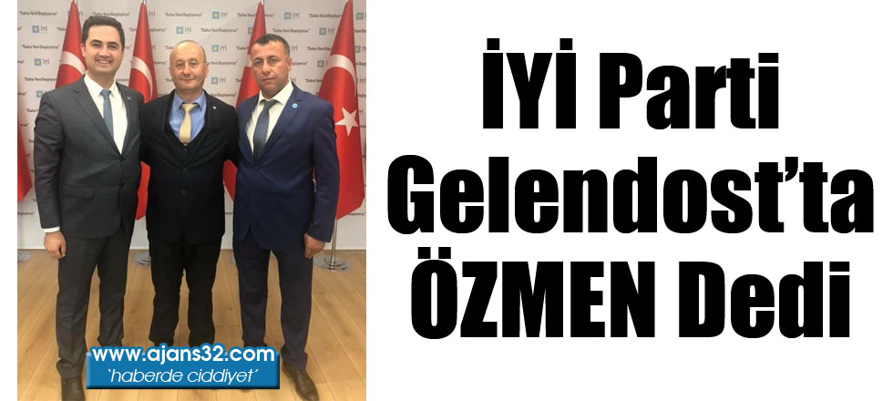 İYİ Parti Gelendost'ta Özmen Dedi