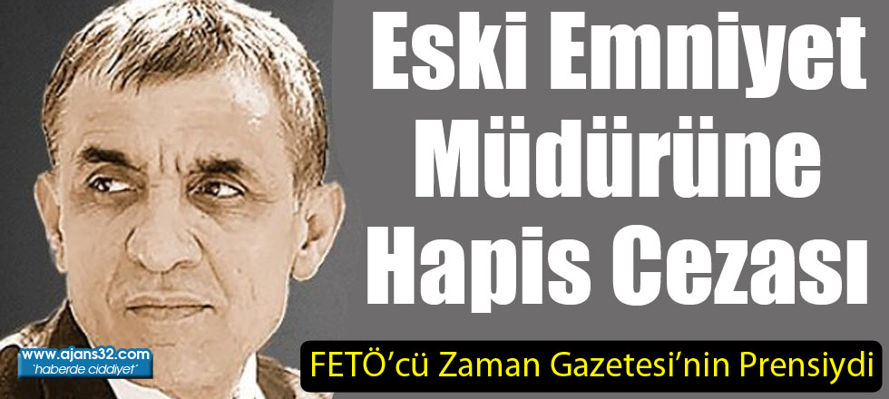 FETÖ'nün Prensi Emniyet Müdürü'ne Hapis Cezası