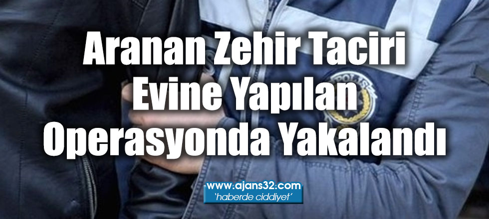 Aranan Zehir Taciri Evine Yapılan Operasyonda Yakalandı