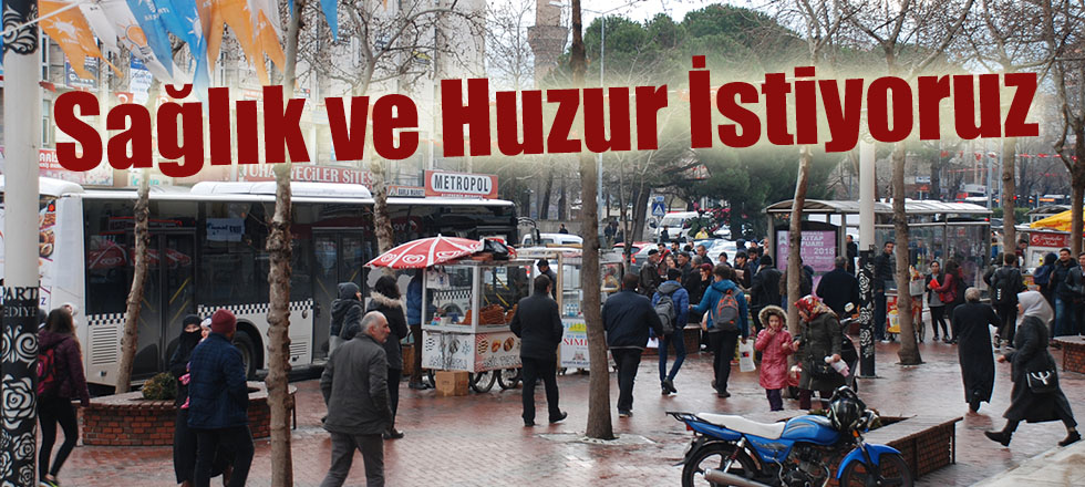 Sağlık ve Huzur İstiyoruz