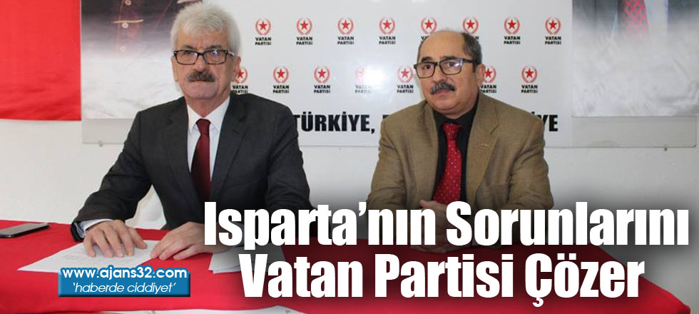 Isparta’nın Sorunlarını Vatan Partisi Çözer