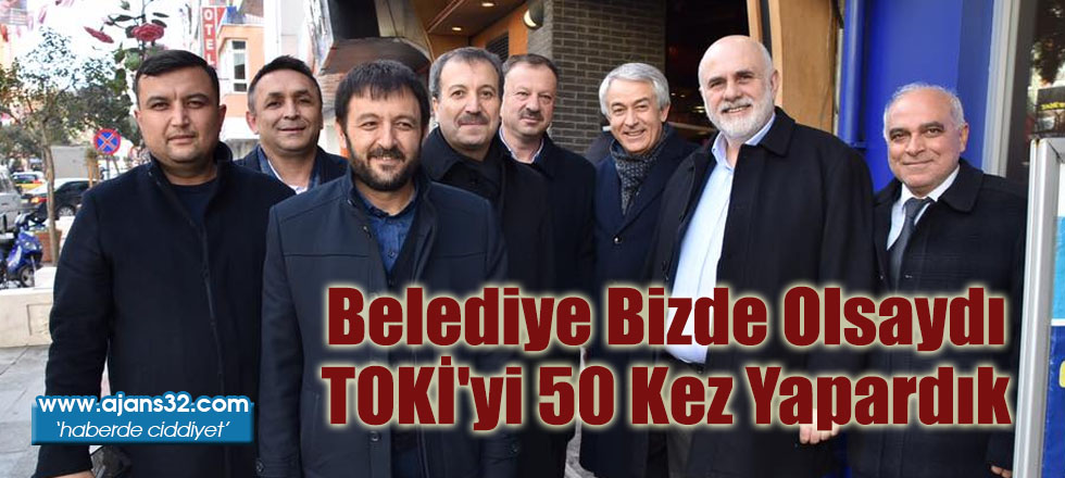 Belediye Bizde Olsaydı TOKİ'yi 50 Kez Yapardık