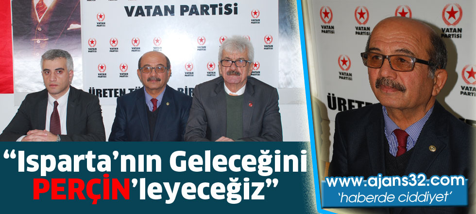 “Isparta’nın Geleceğini  PERÇİN’leyeceğiz”