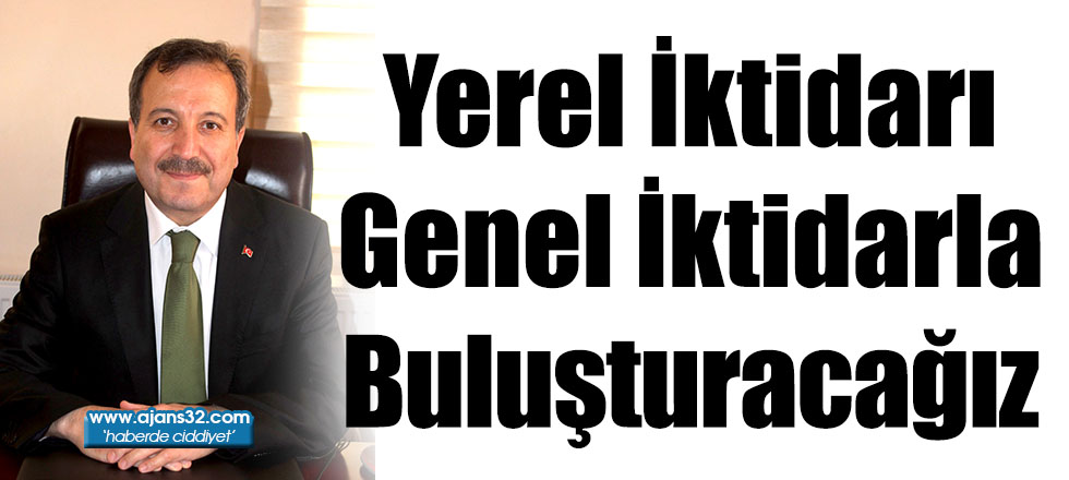 Yerel İktidarı Genel İktidarla Buluşturacağız