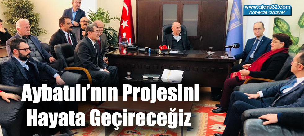 Aybatılı’nın Projesini Hayata Geçireceğiz