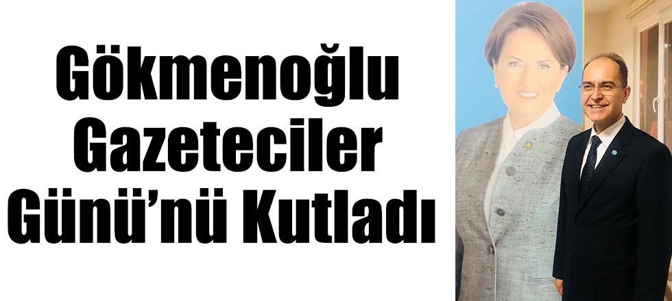 Gökmenoğlu Gazeteciler Günü’nü Kutladı