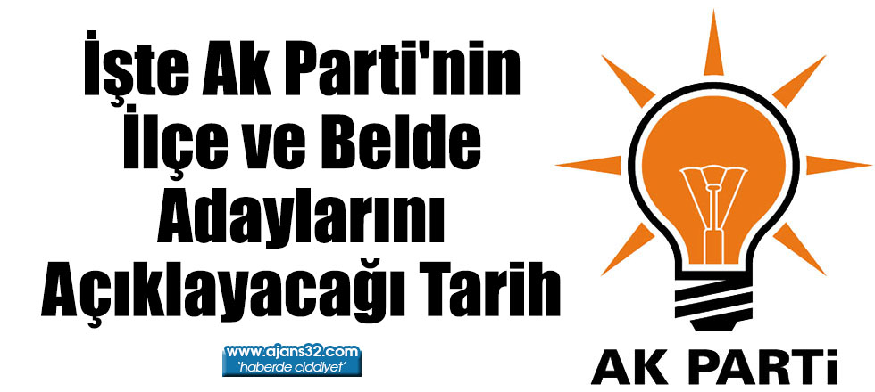 İşte Ak Parti'nin İlçe ve Belde Adaylarını Açıklayacağı Tarih