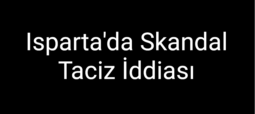 Isparta'da Skandal Taciz İddiası