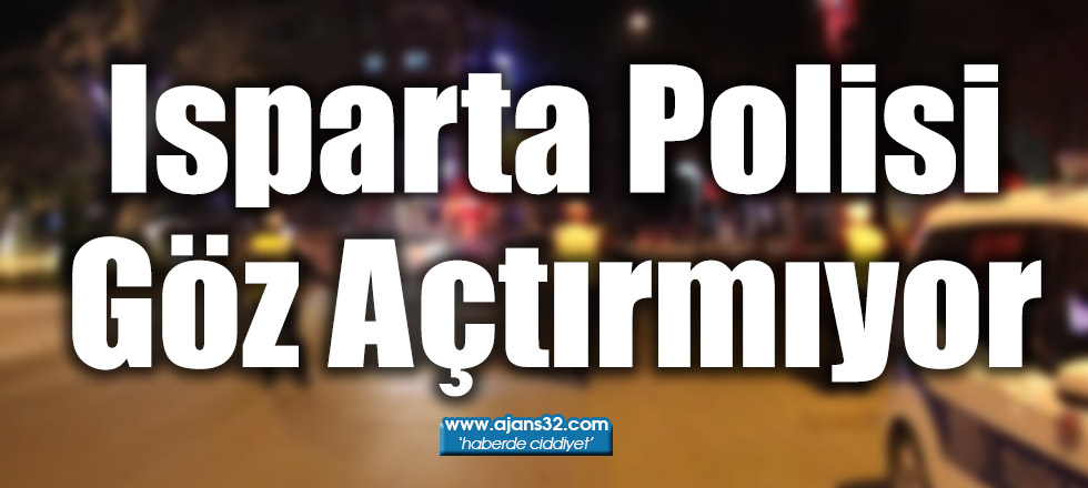 Isparta Polisi Göz Açtırmıyor