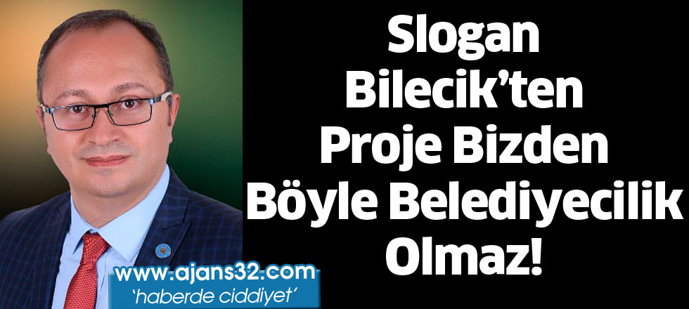 Slogan Bilecik’ten Proje Bizden   Böyle Belediyecilik Olmaz!