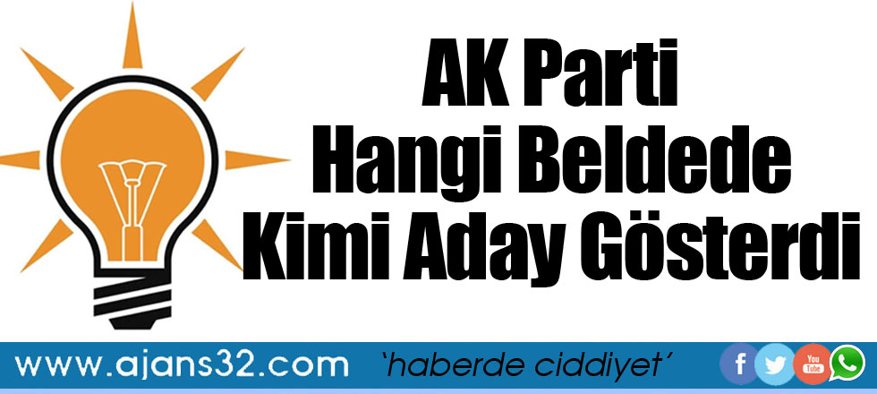 AK Parti Hangi Beldede Kimi Aday Gösteriyor?