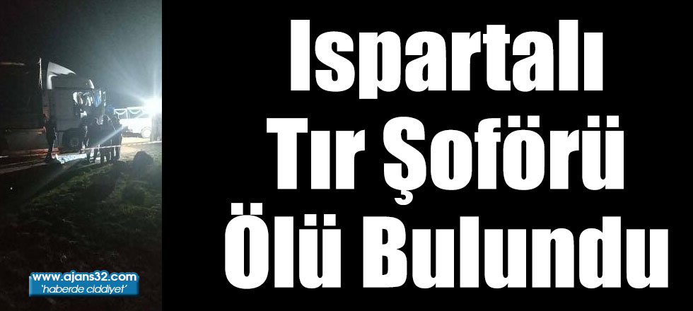 Ispartalı Tır Şoförü Ölü Bulundu