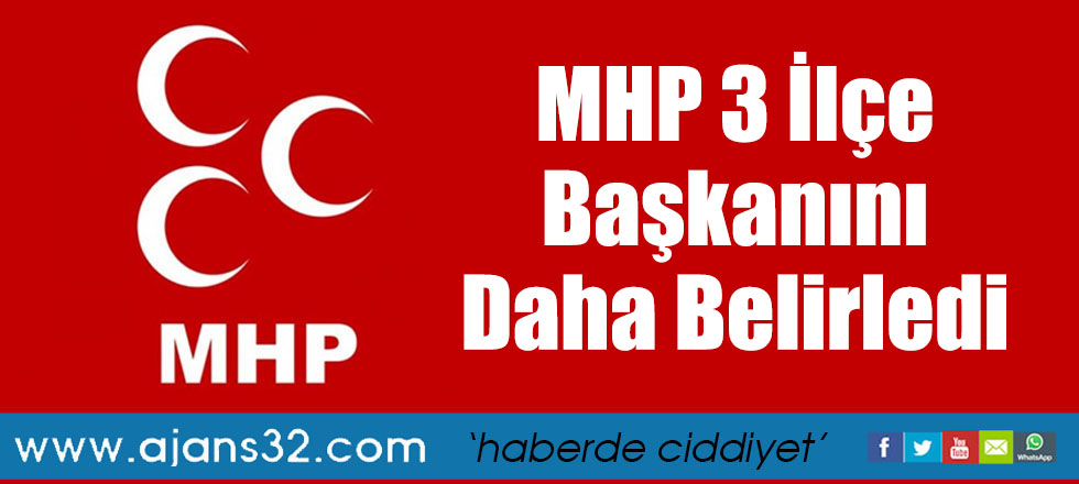 MHP 3 İlçe Başkanını Daha Belirledi