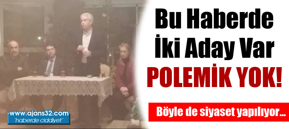 Bu Haberde İki Aday Var/Polemik Yok!