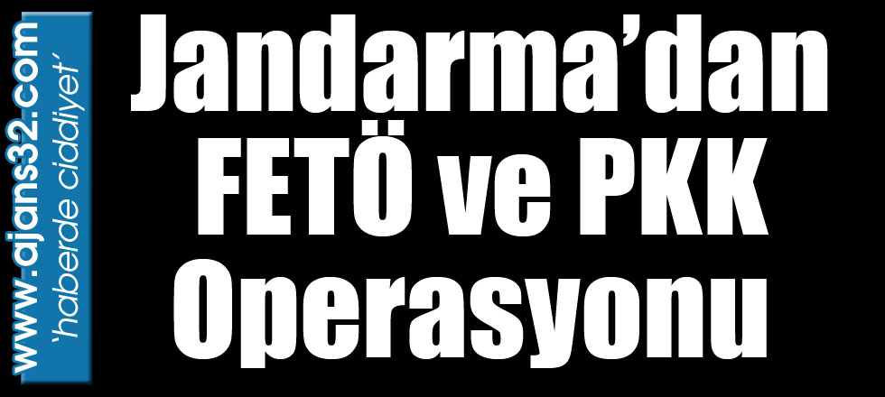 Jandarma’dan FETÖ ve PKK Operasyonu