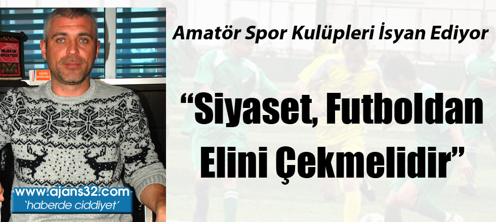 “Siyaset, Futboldan Elini Çekmelidir”