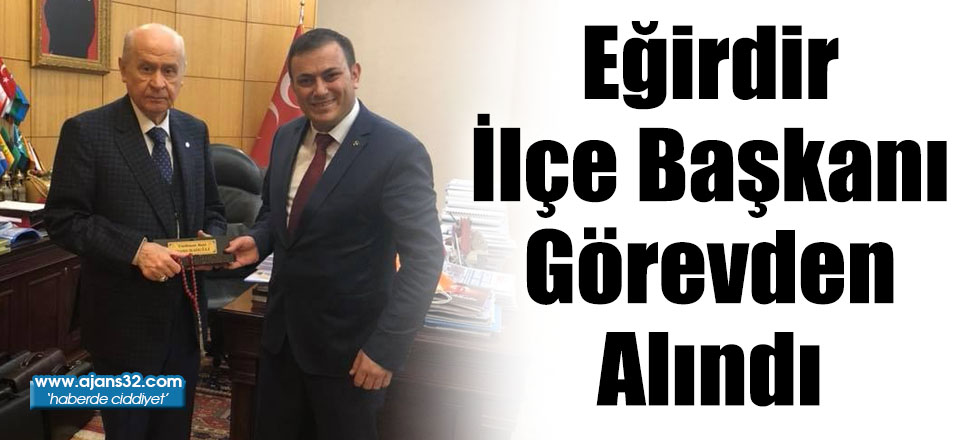 Eğirdir İlçe Başkanı Görevden Alındı