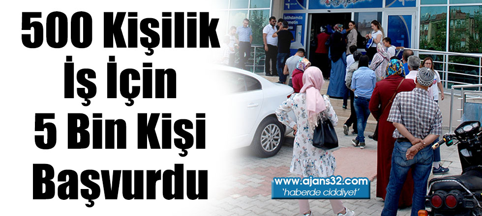 500 Kişilik İş İçin 5 Bin Kişi Başvurdu