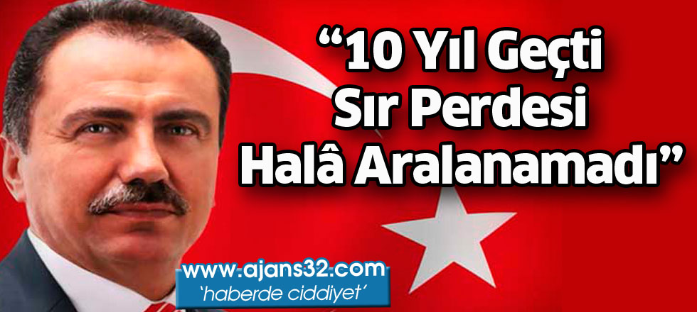 “10 yıl geçti sır perdesi   halâ aralanamadı”