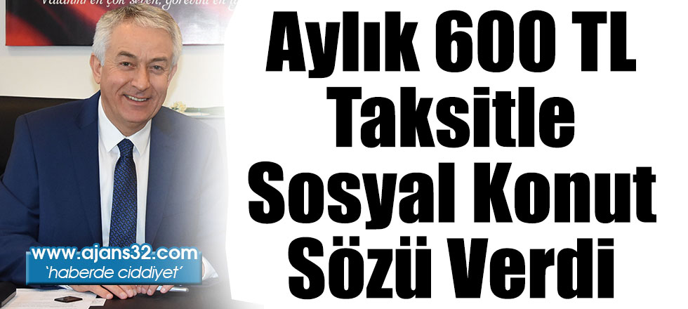 Aylık 600 TL Taksitle Sosyal Konut Sözü Verdi