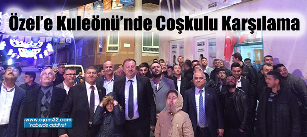 Özel’e Kuleönü’nde Coşkulu Karşılama