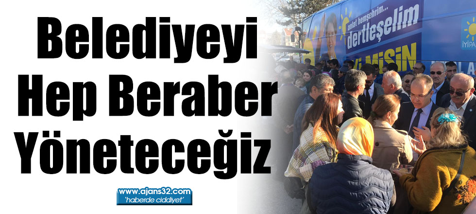 Belediyeyi Hep Beraber Yöneteceğiz