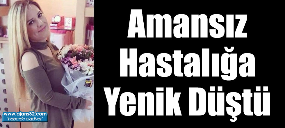 Amansız Hastalığa Yenik Düştü