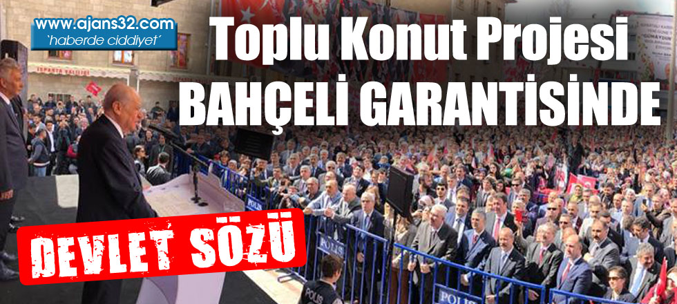 Toplu Konut Projesi Bahçeli’nin Garantisinde