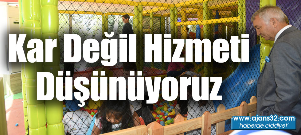 Kar Değil Hizmeti Düşünüyoruz