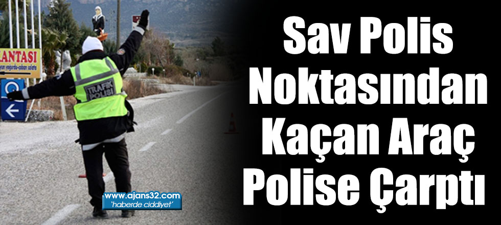 Sav Polis Noktasından Kaçan Araç Polise Çarptı