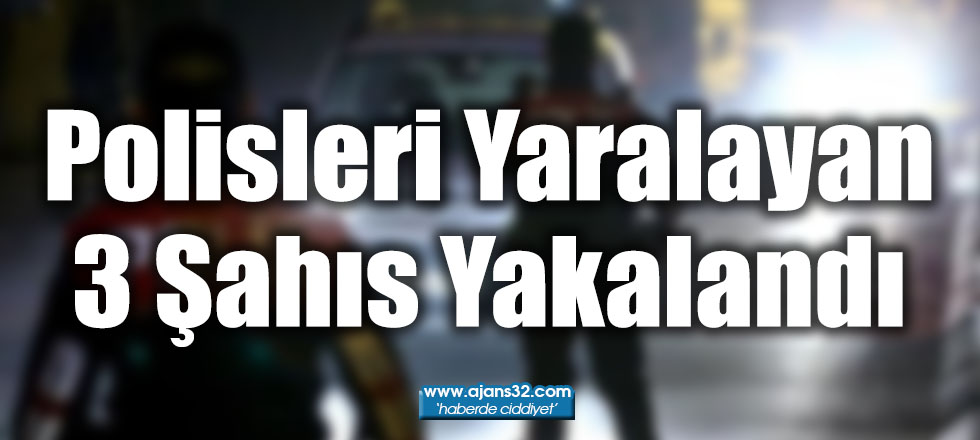 Polisleri Yaralayan 3 Şahıs Yakalandı