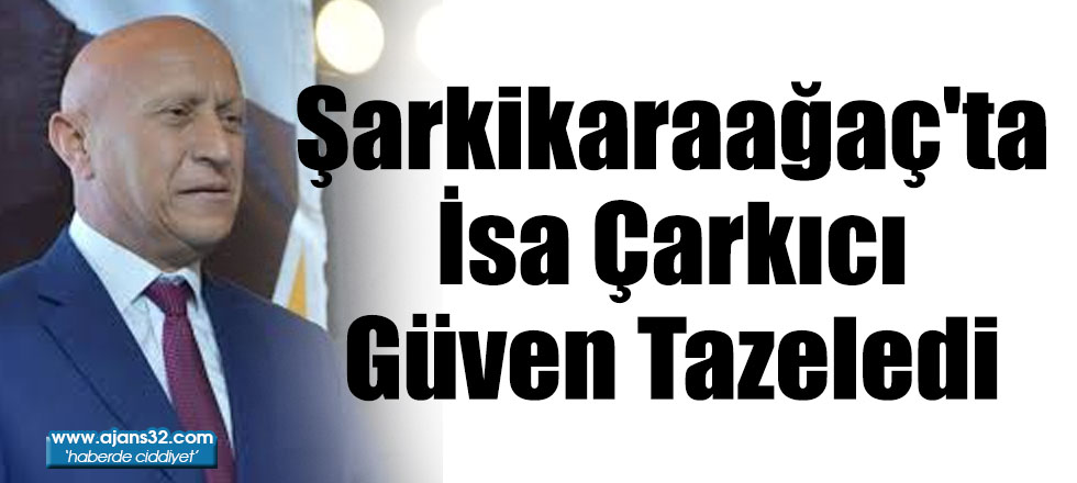 Şarkikaraağaç'ta İsa Çarkıcı Güven Tazeledi