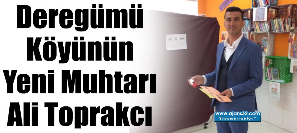 Deregümü Köyünün Yeni Muhtarı Ali Toprakcı